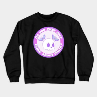 Do you guys ever think about Death? Crewneck Sweatshirt